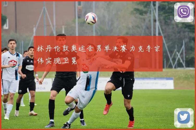 林丹伦敦奥运会男单决赛力克李宗伟实现卫冕