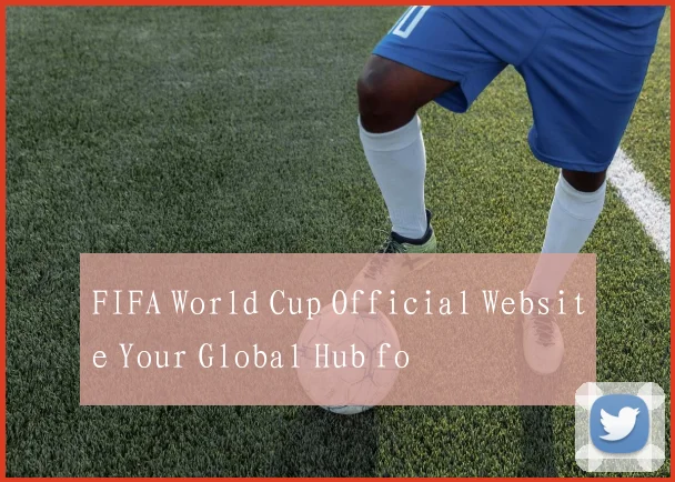 FIFA World Cup Official Website Your Global Hub fo