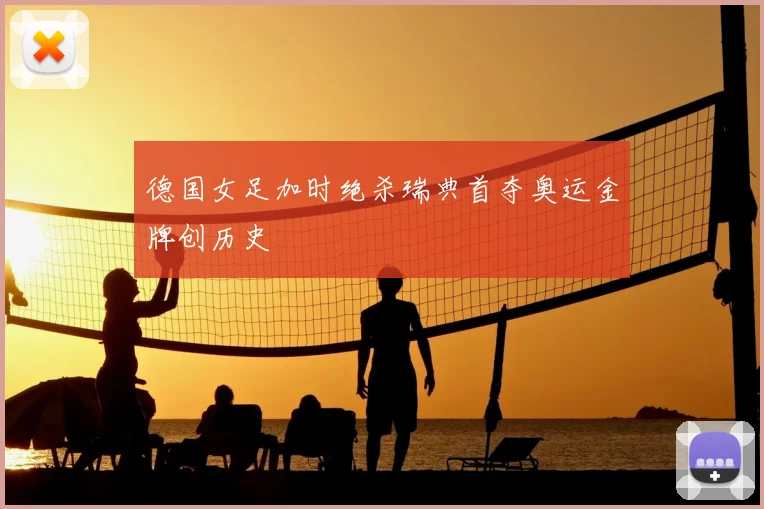 德国女足加时绝杀瑞典首夺奥运金牌创历史