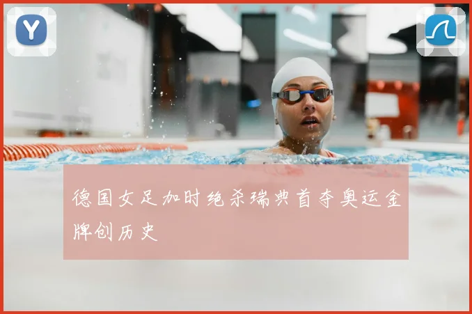 德国女足加时绝杀瑞典首夺奥运金牌创历史