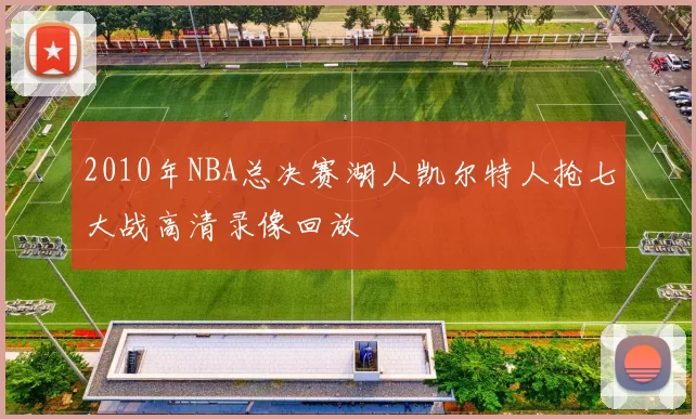 2010年NBA总决赛湖人凯尔特人抢七大战高清录像回放