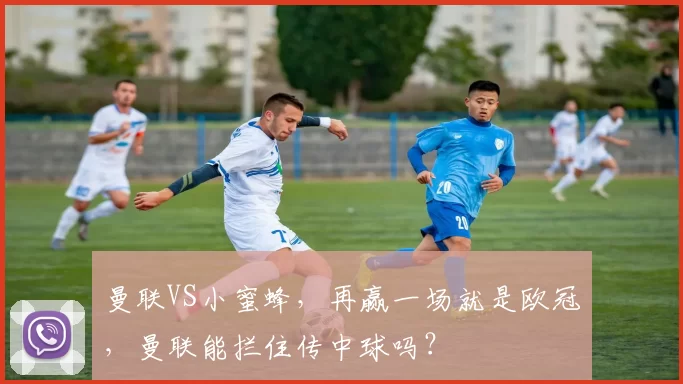 曼联VS小蜜蜂，再赢一场就是欧冠，曼联能拦住传中球吗？