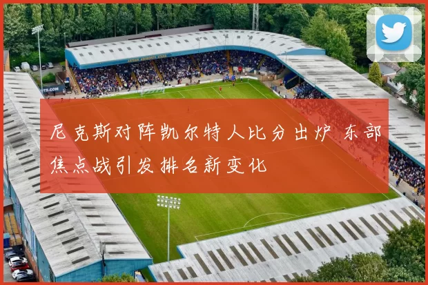 尼克斯对阵凯尔特人比分出炉 东部焦点战引发排名新变化